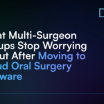 What Multi-Surgeon Groups Stop Worrying About After Moving to Cloud Oral Surgery Software