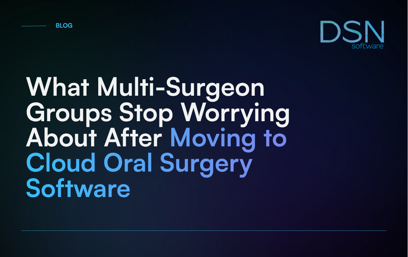 What Multi-Surgeon Groups Stop Worrying About After Moving to Cloud Oral Surgery Software