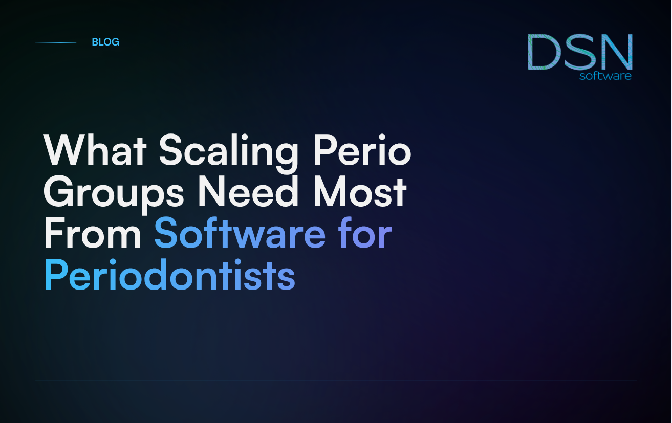 What Scaling Perio Groups Need Most From Software for Periodontists