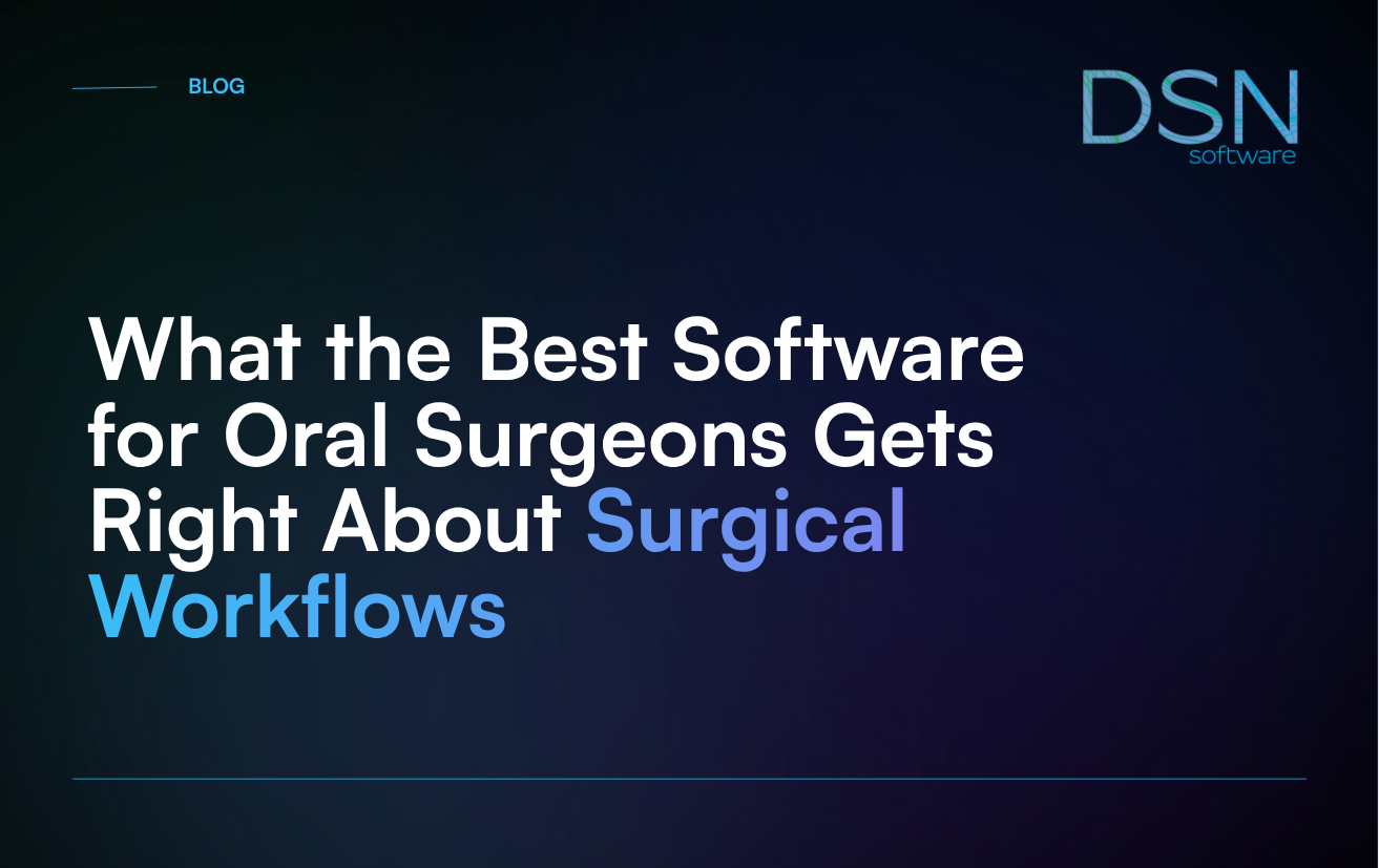 What the Best Software for Oral Surgeons Gets Right About Surgical Workflows