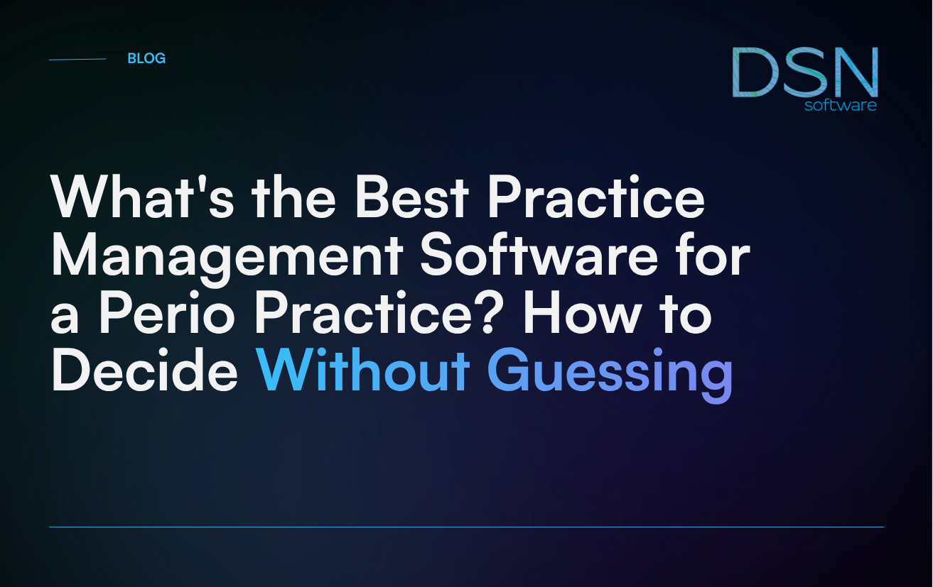 What's the Best Practice Management Software for a Perio Practice_ How to Decide Without Guessing
