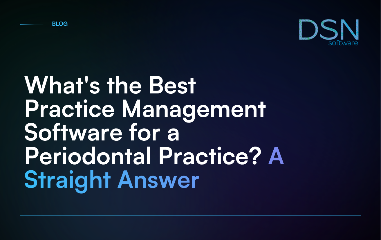 What's the Best Practice Management Software for a Periodontal Practice_ A Straight Answer