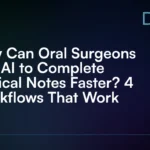 How_Can_Oral_Surgeons_Use_AI_to_Complete_Clinical_Notes_Faster__4_Workflows_That_Work