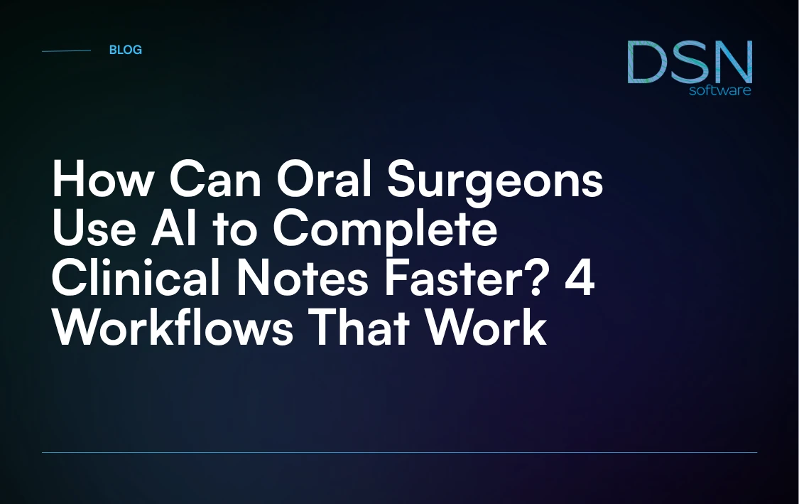 How_Can_Oral_Surgeons_Use_AI_to_Complete_Clinical_Notes_Faster__4_Workflows_That_Work