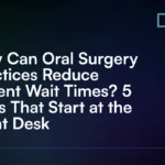 How_Can_Oral_Surgery_Practices_Reduce_Patient_Wait_Times__5_Fixes_That_Start_at_the_Front_Desk