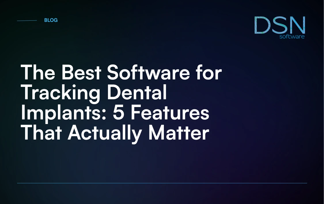 The_Best_Software_for_Tracking_Dental_Implants__5_Features_That_Actually_Matter