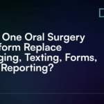 Can One Oral Surgery Platform Replace Imaging, Texting, Forms, and Reporting?