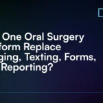Can One Oral Surgery Platform Replace Imaging, Texting, Forms, and Reporting?