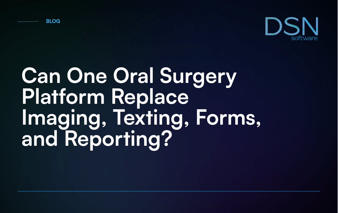 Can One Oral Surgery Platform Replace Imaging, Texting, Forms, and Reporting?