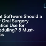 What_Software_Should_a_New_Oral_Surgery_Practice_Use_for_Scheduling__5_Must