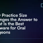 How Practice Size Changes the Answer to What Is the Best Software for Oral Surgeons