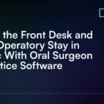How the Front Desk and the Operatory Stay in Sync With Oral Surgeon Practice Software