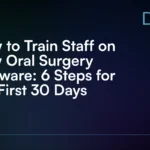 How to Train Staff on New Oral Surgery Software_ 6 Steps for the First 30 Days