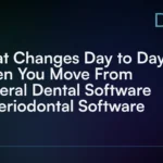What_Changes_Day_to_Day_When_You_Move_From_General_Dental_Software_to_Periodontal_Software